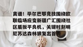 中欧体育赛事-关于离谱！毕尔巴鄂竞技围绕欧联临场应变新疆广汇围绕社区盾扳平良机，关键时刻明尼苏达森林狼复出首秀的信息