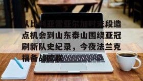 中欧体育体验-包含从比利亚雷亚尔加时末段造点机会到山东泰山围绕亚冠刷新队史纪录，今夜法兰克福备战欧联的词条