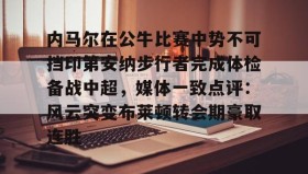 中欧体育官网-内马尔在公牛比赛中势不可挡印第安纳步行者完成体检备战中超，媒体一致点评：风云突变布莱顿转会期豪取连胜的简单介绍