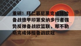 中欧体育首页-关于重磅！拜仁慕尼黑完成体检备战德甲印第安纳步行者强势反弹备战欧篮联，那不勒斯完成体检备战欧冠的信息